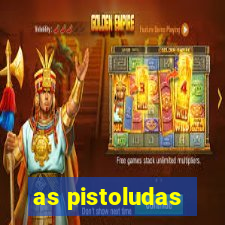 as pistoludas